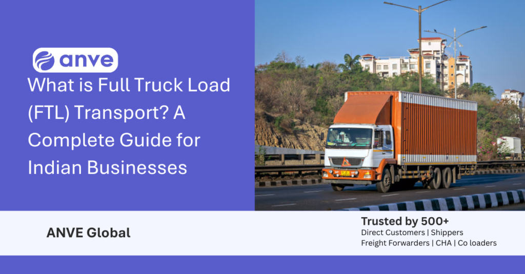 What is Full Truck Load (FTL) Transport? A Complete Guide for Indian Businesses
